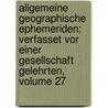 Allgemeine Geographische Ephemeriden: Verfasset Vor Einer Gesellschaft Gelehrten, Volume 27 by Unknown