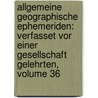 Allgemeine Geographische Ephemeriden: Verfasset Vor Einer Gesellschaft Gelehrten, Volume 36 door Onbekend