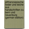 Altfranzoesische Lieder Und Leiche Aus Handschriften Zu Bern Und Neuenburg (German Edition) door Wackernagel Wilhelm