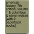 American History, 7Th Edition, Volume 1 & Columbus & Slave Revised [With 2 Paperback Books]