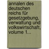 Annalen Des Deutschen Reichs Für Gesetzgebung, Verwaltung Und Volkswirtschaft, Volume 1... door Onbekend