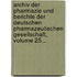 Archiv Der Pharmazie Und Berichte Der Deutschen Pharmazeutischen Gesellschaft, Volume 25...