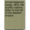 Arnold Historical Essay, 1870. The Scythic Nations, down to the Fall of the Western Empire. by John Gent
