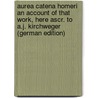 Aurea Catena Homeri An Account of That Work, Here Ascr. to A.J. Kirchweger (German Edition) door Franz M. Kopp Hermann