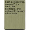 Bach Perspectives, Volume 2: J. S. Bach, the Breitkopfs, and Eighteenth-Century Music Trade door Bach Perspectives