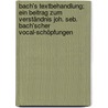 Bach's Textbehandlung; ein Beitrag zum Verständnis Joh. Seb. Bach'scher Vocal-Schöpfungen door Schering