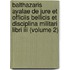 Balthazaris Ayalae De Jure Et Officiis Bellicis Et Disciplina Militari Libri Iii (volume 2)