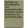 Beiträge zur Ethnographie und Sprachenkunde Amerika's zumal Brasiliens: Zur Sprachenkunde. by Karl Friedrich Phil[Ipp] Von Martius