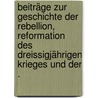 Beiträge zur Geschichte der Rebellion, Reformation des Dreissigjährigen Krieges und der . door D' Elvert Christian