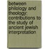 Between Philology and Theology: Contributions to the Study of Ancient Jewish Interpretation