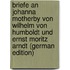 Briefe an Johanna Motherby Von Wilhelm Von Humboldt Und Ernst Moritz Arndt (German Edition)