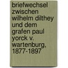 Briefwechsel  zwischen Wilhelm Dilthey  und dem Grafen Paul Yorck v. Wartenburg,  1877-1897 by Dilthey Wilhelm