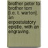 Brother Peter to Brother Tom [i.e. T. Warton]. An expostulatory epistle. With an engraving.