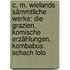 C. M. Wielands Sämmtliche Werke: Die Grazien. Komische Erzählungen. Kombabus. Schach Lolo