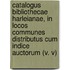 Catalogus Bibliothecae Harleianae, in Locos Communes Distributus Cum Indice Auctorum (V. V)