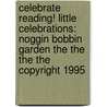 Celebrate Reading! Little Celebrations: Noggin Bobbin Garden the the the the Copyright 1995 door Olivier Dunrea