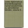 Codex Diplomaticus Brandenburgensis: Namenverzeichniss Zu Sämmtlichen Bänden, Volume 2... by Unknown