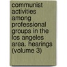 Communist Activities Among Professional Groups in the Los Angeles Area. Hearings (Volume 3) door United States Congress Activities