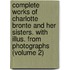 Complete Works of Charlotte Bronte and Her Sisters. with Illus. from Photographs (Volume 2)