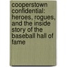 Cooperstown Confidential: Heroes, Rogues, And The Inside Story Of The Baseball Hall Of Fame by Zev Chafets