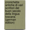 Cronichette Antiche Di Vari Scrittori Del Buon Secolo Della Lingua Toscana (German Edition) door Mannelli Amaretto