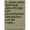 D. Johann Peter Eberhards ...: Abhandlungen Vom Physikalischen Aberglauben Und Der Magie... door Johann Peter Eberhard