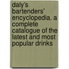 Daly's Bartenders' Encyclopedia. a Complete Catalogue of the Latest and Most Popular Drinks door Kathleen Daly