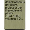 Daniel Tossanus Der Ältere, Professor Der Theologie Und Pastor (1541-1602), Volumes 1-2... door Friedrich Wilhelm Cuno