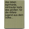 Das Leben Eginhards, Vertrauter Karls Des Großen: Für Die Reifere Jugend Aus Dem Volke... door Heinrich Schneider