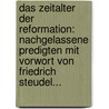 Das Zeitalter Der Reformation: Nachgelassene Predigten Mit Vorwort Von Friedrich Steudel... door Albert Kalthoff