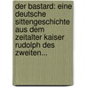 Der Bastard: Eine Deutsche Sittengeschichte Aus Dem Zeitalter Kaiser Rudolph Des Zweiten... door Carl Spindler
