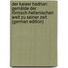 Der Kaiser Hadrian: Gemälde Der Römisch-Hellenischen Welt Zu Seiner Zeit (German Edition) by Gregorovius Ferdinand