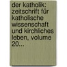 Der Katholik: Zeitschrift Für Katholische Wissenschaft Und Kirchliches Leben, Volume 20... door Onbekend
