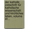Der Katholik: Zeitschrift Für Katholische Wissenschaft Und Kirchliches Leben, Volume 41... door Onbekend