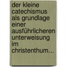 Der Kleine Catechismus Als Grundlage Einer Ausführlicheren Unterweisung Im Christenthum... by Martin Luther