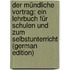Der Mündliche Vortrag: Ein Lehrbuch Für Schulen Und Zum Selbstunterricht (German Edition)