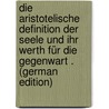 Die Aristotelische Definition Der Seele Und Ihr Werth Für Die Gegenwart . (German Edition) by Eberhard Eugen