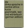 Die Dinka-Sprache in Central-Africa: Kurze Grammatik, Text Und Wörterbuch (German Edition) by Chrysostomus Mitterrutzner Johann
