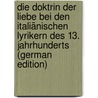 Die Doktrin Der Liebe Bei Den Italiänischen Lyrikern Des 13. Jahrhunderts (German Edition) door Goldschmidt Lothar