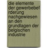 Die Elemente Der Gewerbebef Rderung Nachgewiesen an Den Grundlagen Der Belgischen Industrie by Ferdinand Von Steinbeis