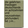 Die Gelehrten Theologen Deutschlands Im Achtzehnten Und Neunzehnten Jahrhundert: Bd. J-m... door Heinrich Döring