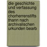 Die Geschichte und Verfassung des Chorherrenstifts Thann nach archivalischen Urkunden bearb by Scholly Karl