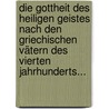 Die Gottheit Des Heiligen Geistes Nach Den Griechischen Vätern Des Vierten Jahrhunderts... door Theodor Schermann
