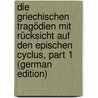 Die Griechischen Tragödien Mit Rücksicht Auf Den Epischen Cyclus, Part 1 (German Edition) door Gottlieb Welcker Friedrich
