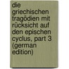 Die Griechischen Tragödien Mit Rücksicht Auf Den Epischen Cyclus, Part 3 (German Edition) door Gottlieb Welcker Friedrich