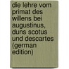 Die Lehre vom Primat des Willens bei Augustinus, Duns Scotus und Descartes (German Edition) door Kahl Wilhelm