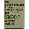 Die Schulwerkstätte in ihrer verbindung mit dem theoretischen Unterrichte (German Edition) door Bruhns Alois