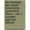Die Theologie Des Neuen Testaments. (Autorisirte Übers., Von F. Coerper). (German Edition) by Jacob Van Oosterzee Jan