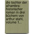 Die Tochter Der Alhambra: Historischer Roman In Drei Büchern Von Arthur Stahl, Volume 1...