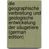 Die geographische Verbreitung und geologische Entwickelung der Säugetiere (German Edition) door Siebert Georg